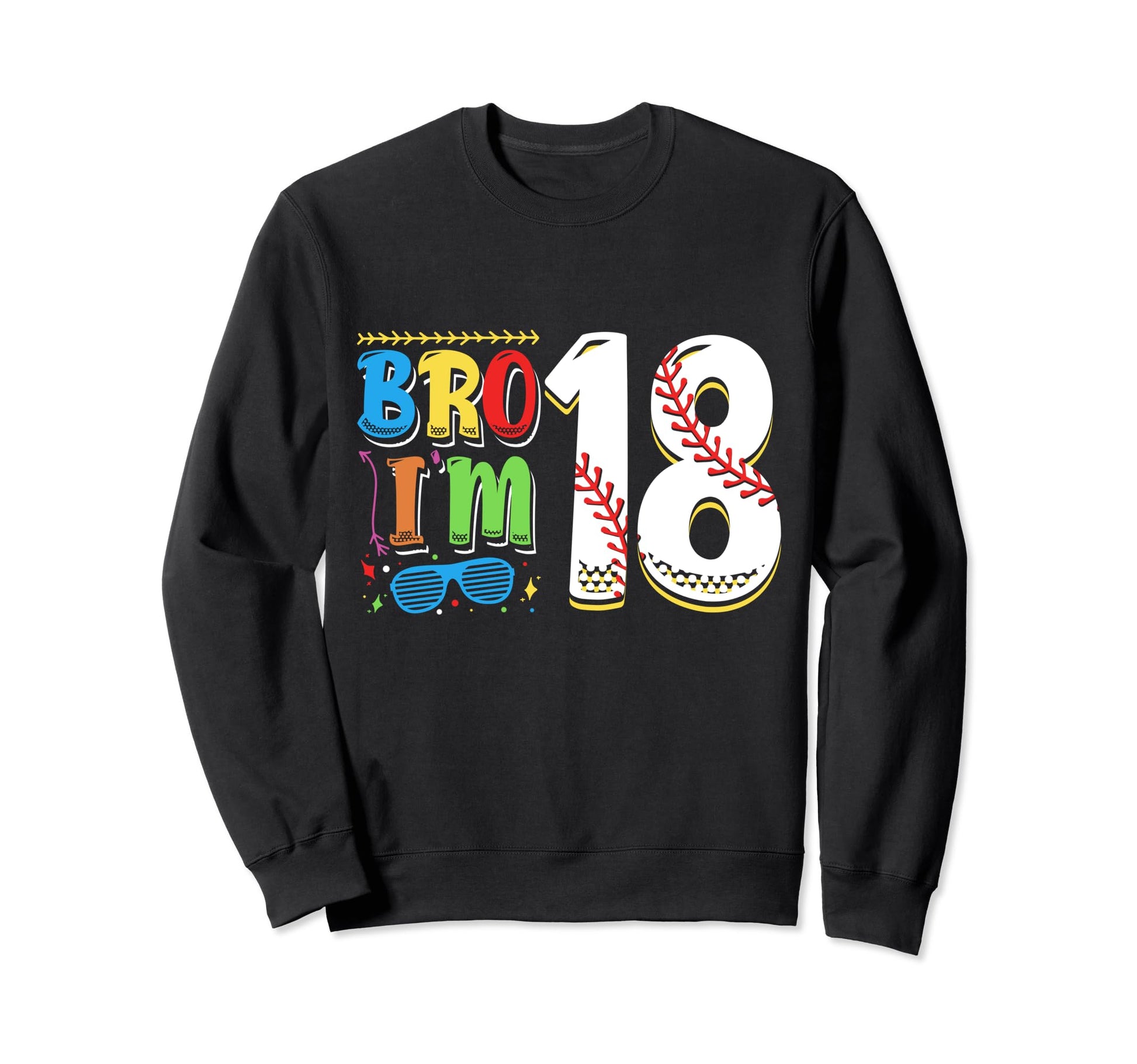 Bro Im 18 Sports Baseball Sporty Sweatshirt - Graphic Print for Adults - T-Shirt, Sweatshirt, Hoodie