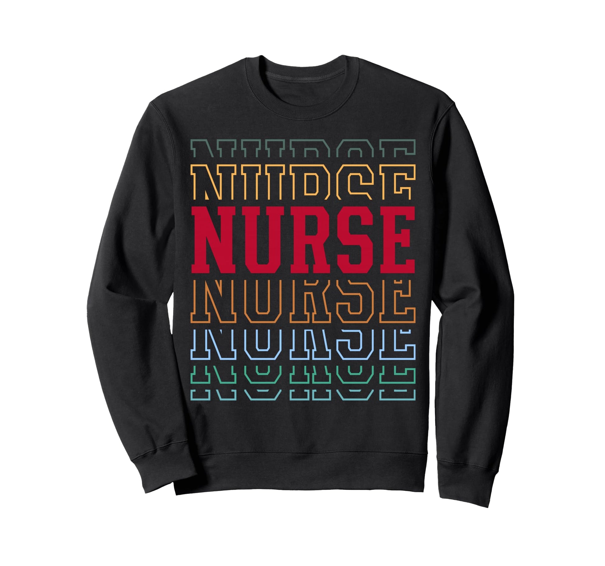 Nurse Funny Layered Text Nursing Sweatshirt - Custom Art Print Men Women - T-Shirt, Sweatshirt, Hoodie