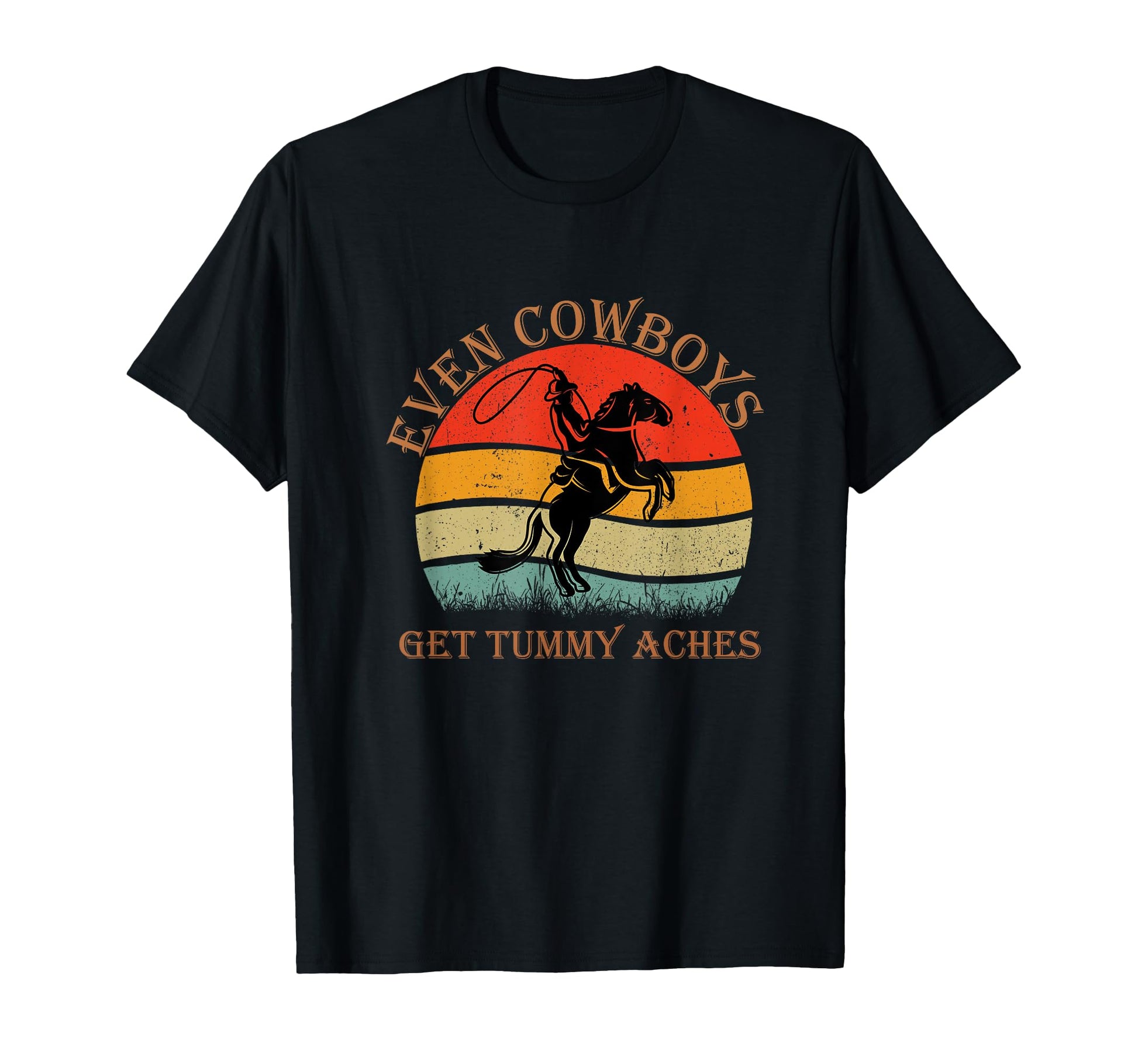 Funny Even Cowboys Get Tummy Aches Horse T-Shirt - Novelty Apparel Unisex - T-Shirt, Sweatshirt, Hoodie