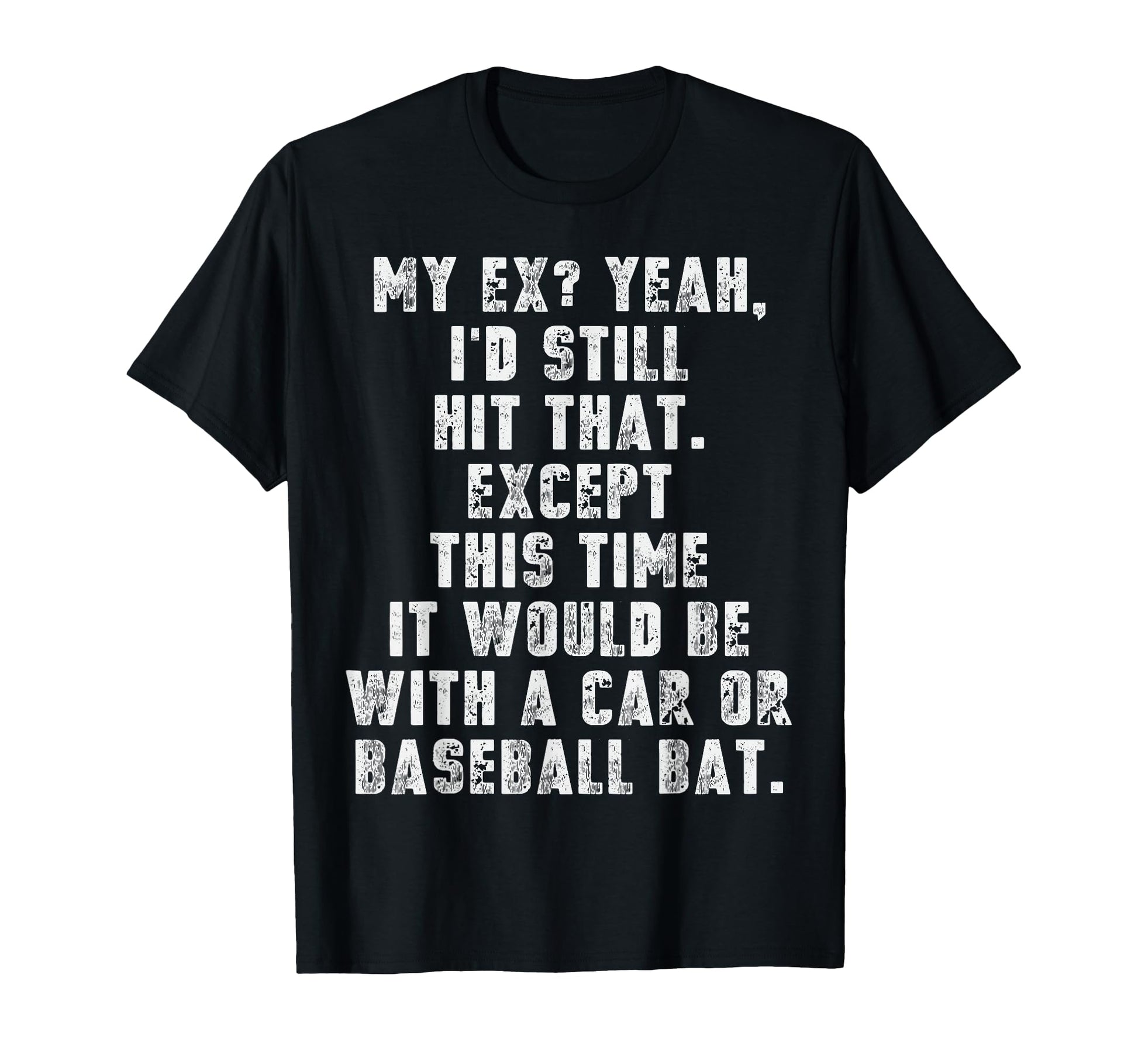 Hit Ex Car Or Baseball Bat Divorce T-Shirt - Streetwear Style for Adults - T-Shirt, Sweatshirt, Hoodie