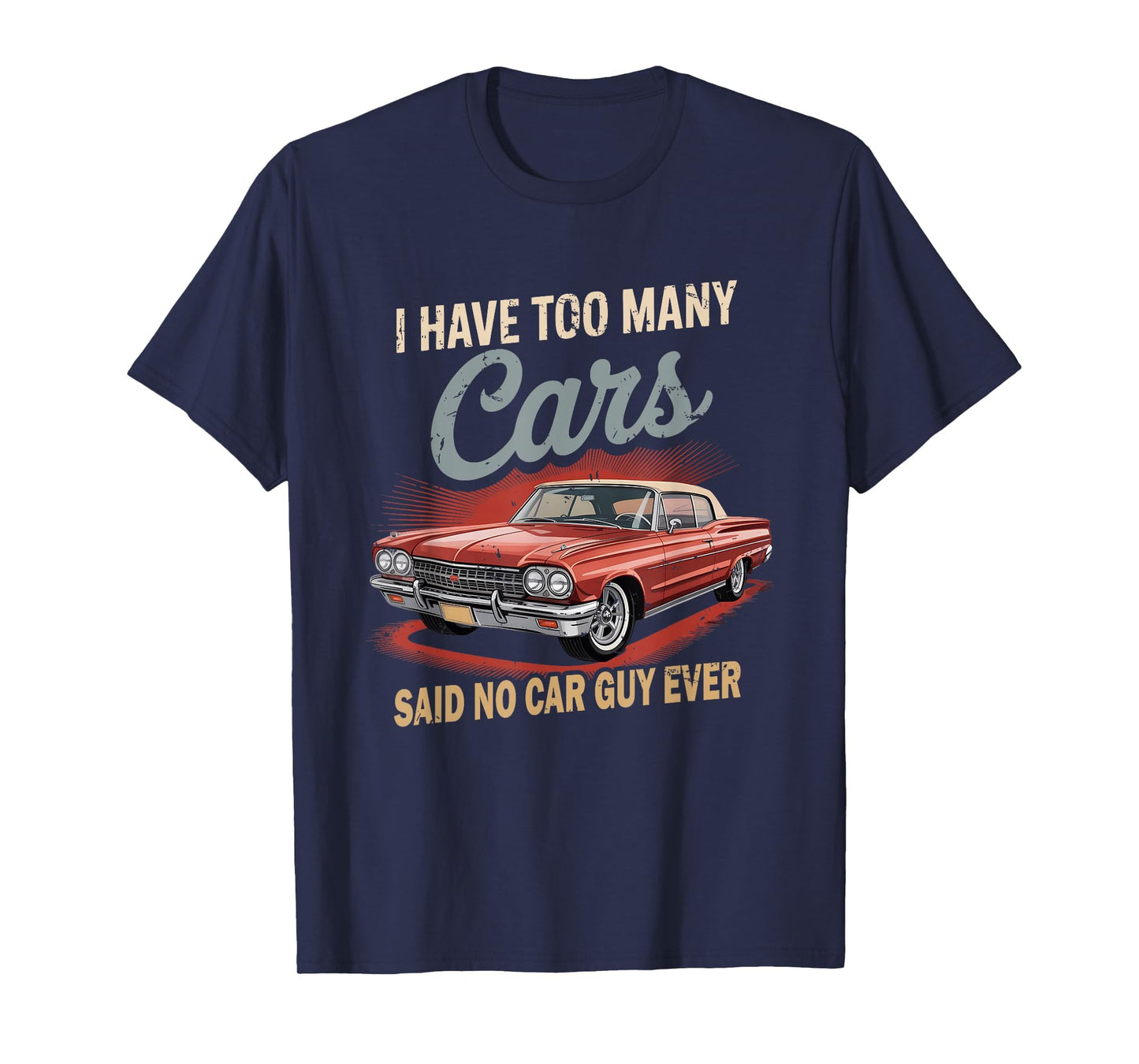 I Have Too Many Cars Said No Car Guy T-Shirt - Streetwear Style Unisex - T-Shirt, Sweatshirt, Hoodie