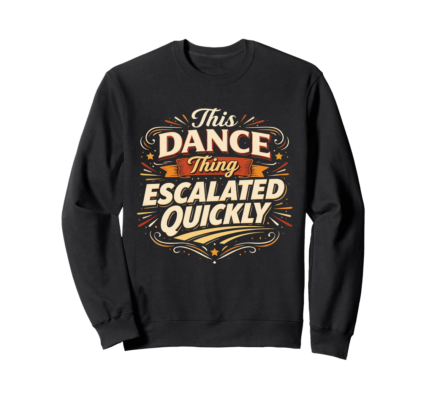This Dance Thing Escalated Sweatshirt - Casual Everyday Wear for Adults - T-Shirt, Sweatshirt, Hoodie