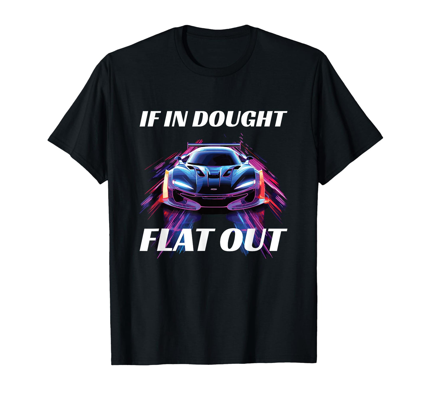 If Doubt Flat Out Racing T-Shirt - Custom Art Print for Adults - T-Shirt, Sweatshirt, Hoodie