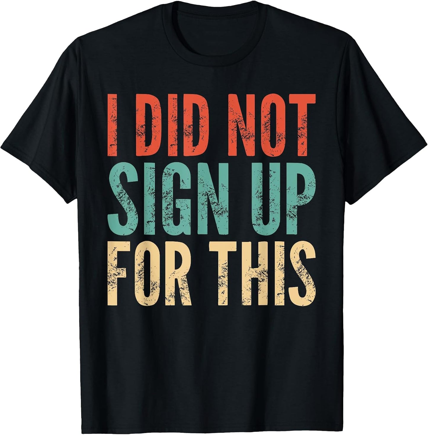 Funny Saying Sarcastic I Did Not Sign Up For This - Adult & Kids T-Shirts, Sweatshirts & Hoodies apparel design preview 1