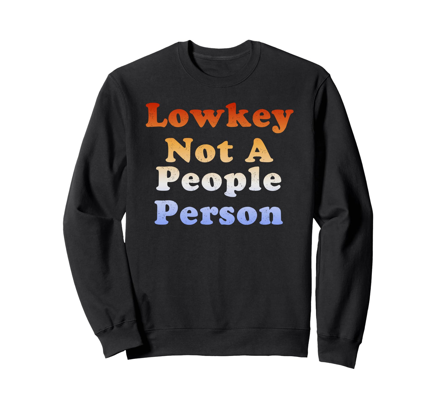 Lowkey Not People Person Sweatshirt - Custom Art Print Unisex - T-Shirt, Sweatshirt, Hoodie