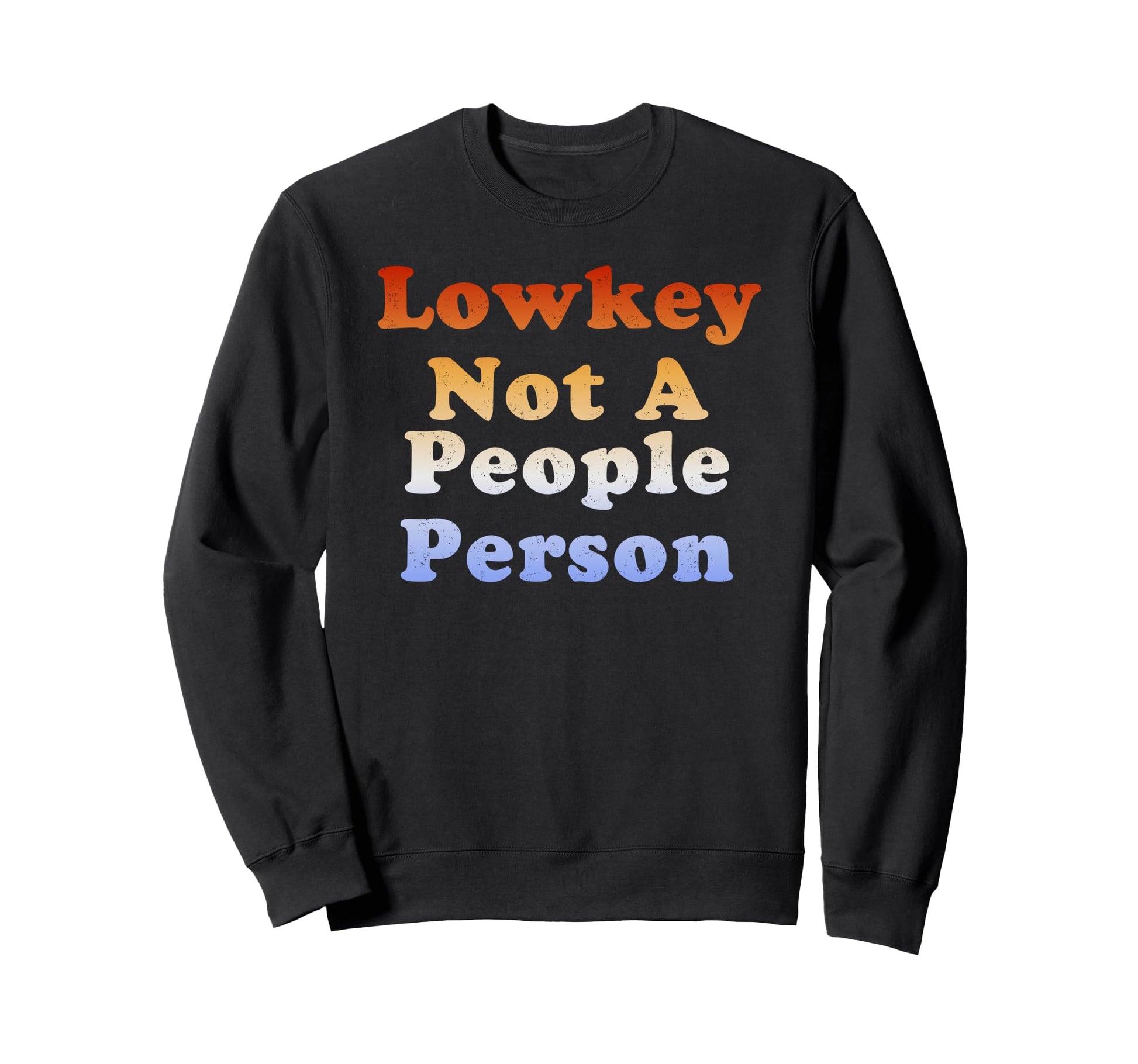Lowkey Not People Person Sweatshirt - Custom Art Print Unisex - T-Shirt, Sweatshirt, Hoodie