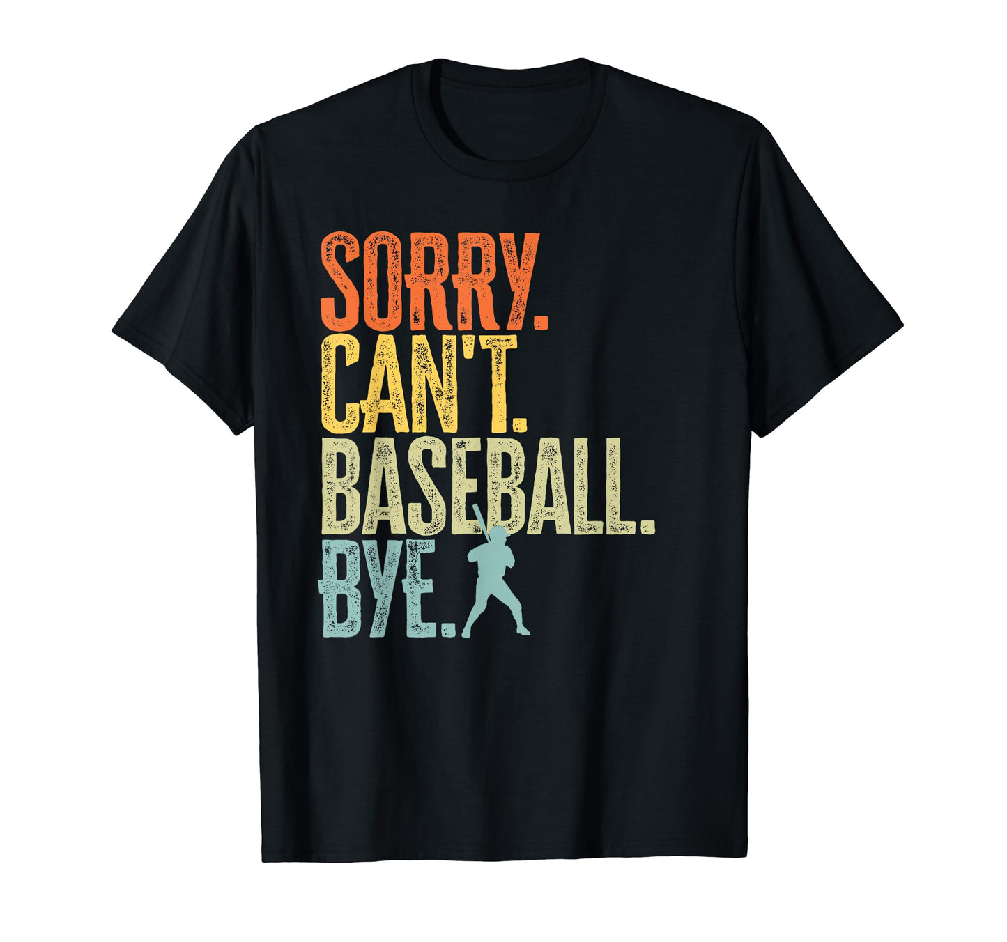 Sorry Cant Baseball Bye Distressed T-Shirt - Casual Everyday Wear Men Women - T-Shirt, Sweatshirt, Hoodie