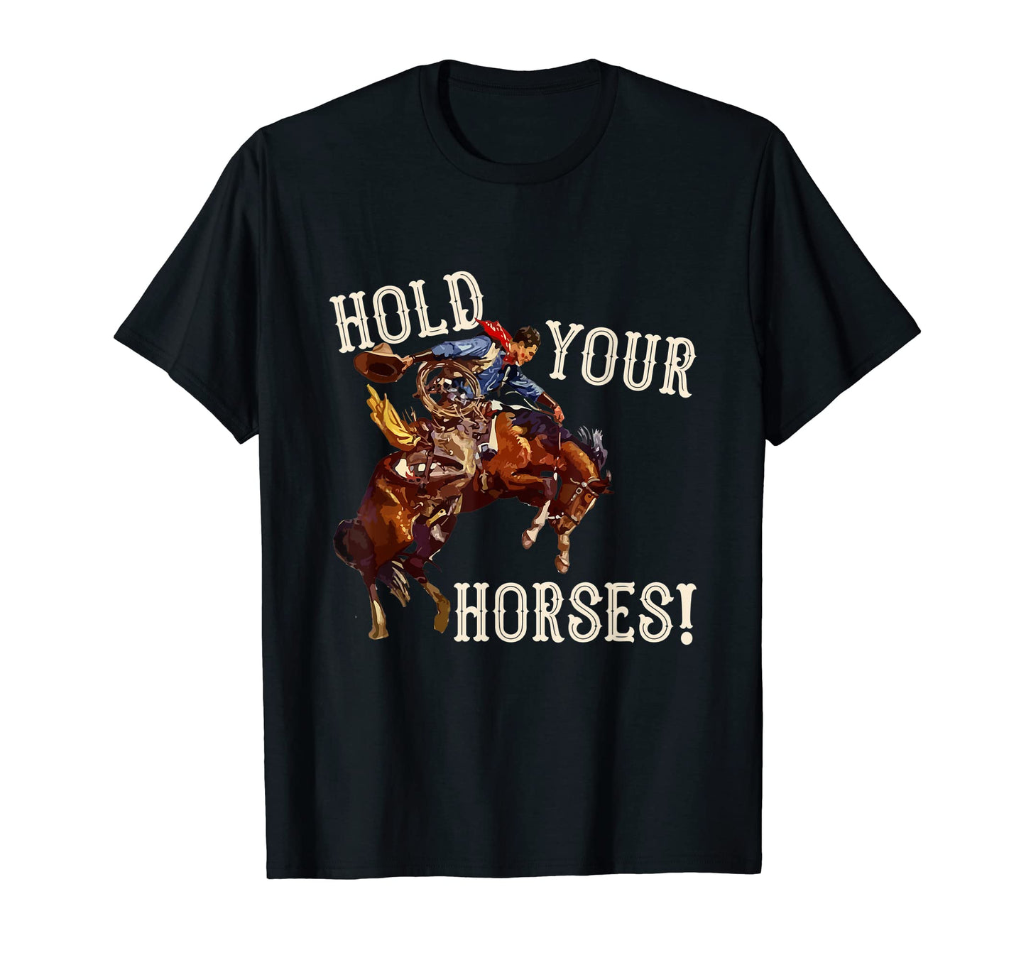 Hold Your Horses Western Country T-Shirt - Custom Art Print for Adults - T-Shirt, Sweatshirt, Hoodie