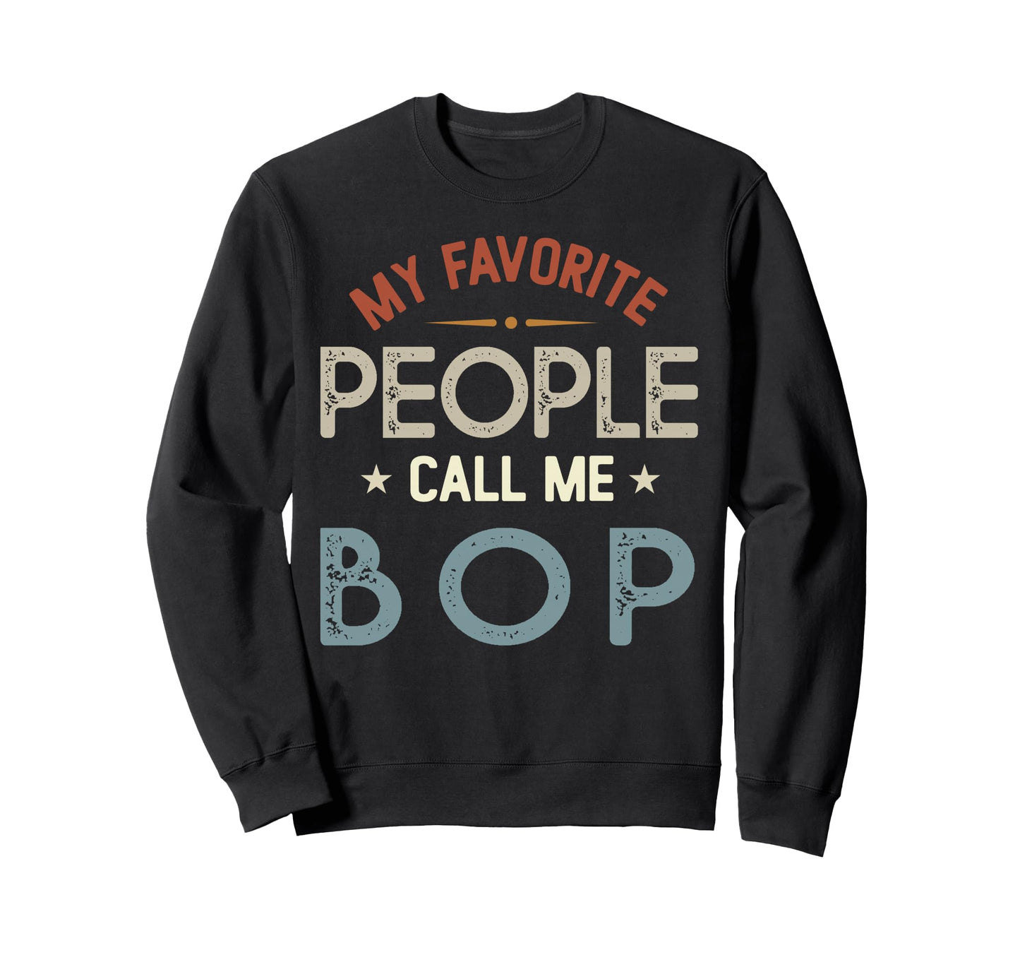 My Favorite People Call Me Bop Sweatshirt - Novelty Apparel Men Women - T-Shirt, Sweatshirt, Hoodie