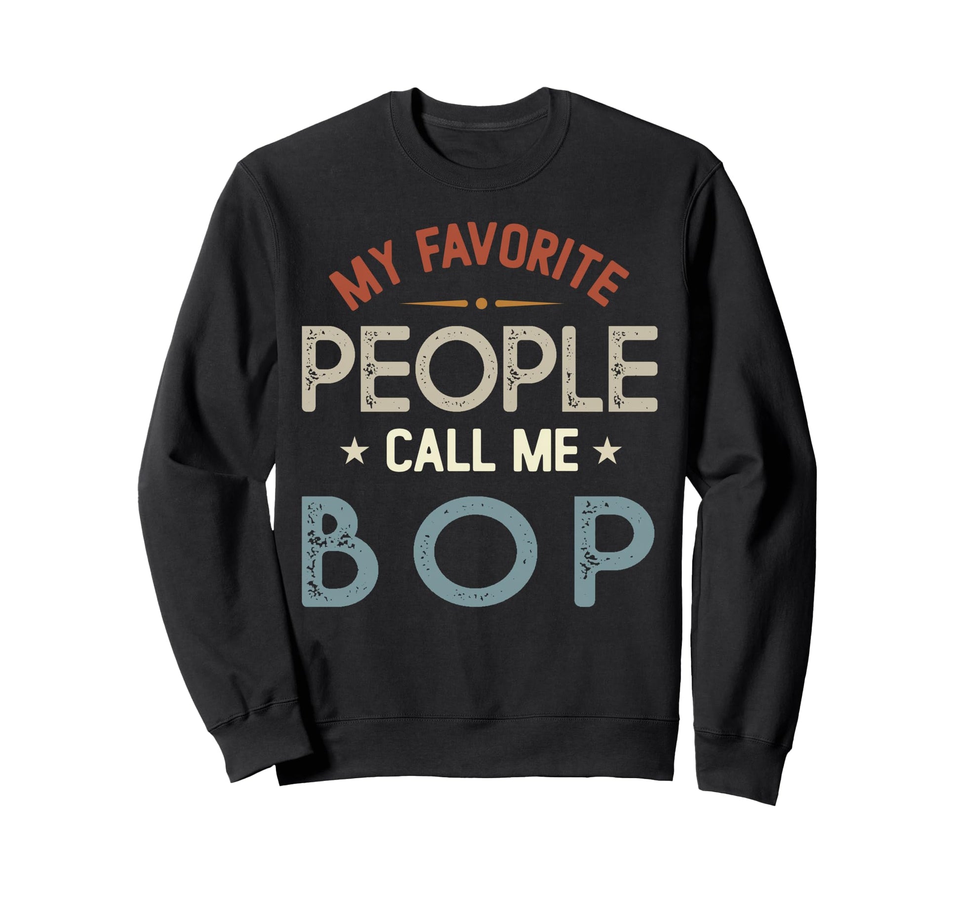 My Favorite People Call Me Bop Sweatshirt - Novelty Apparel Men Women - T-Shirt, Sweatshirt, Hoodie