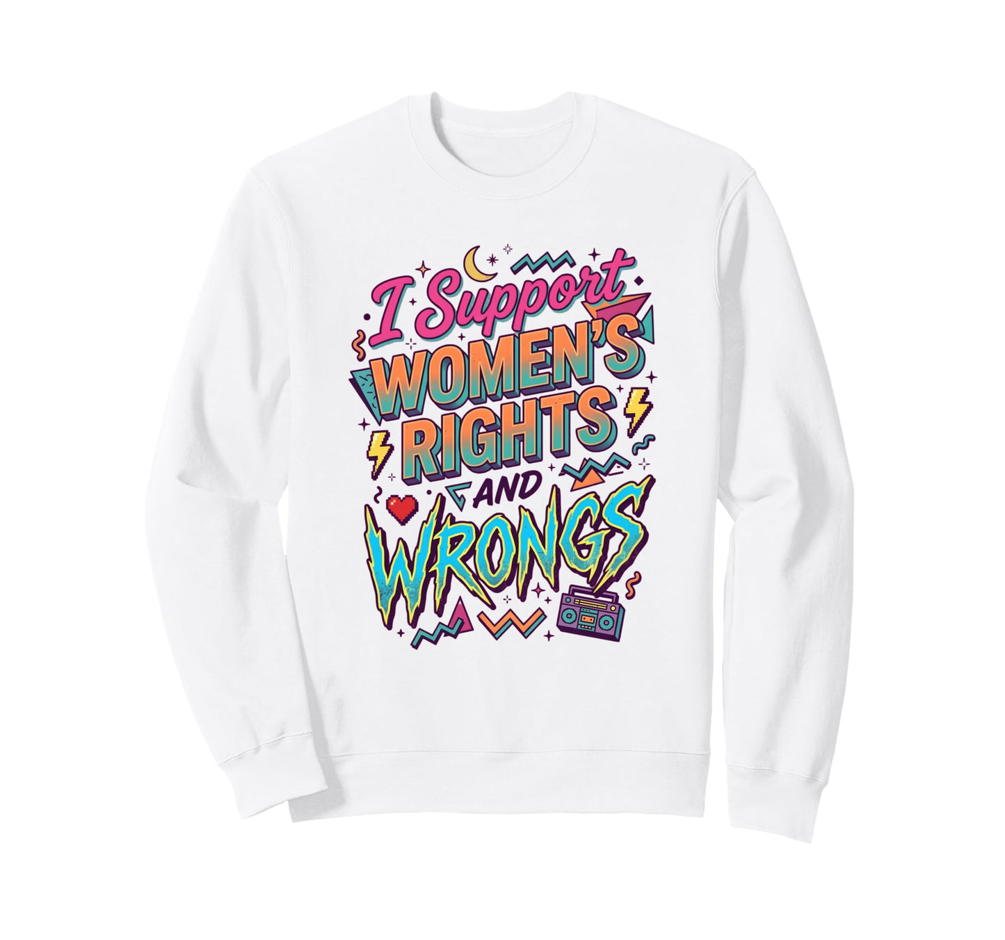 I Support Womens Rights Wrongs Sweatshirt - Fun Novelty Design for Adults - T-Shirt, Sweatshirt, Hoodie