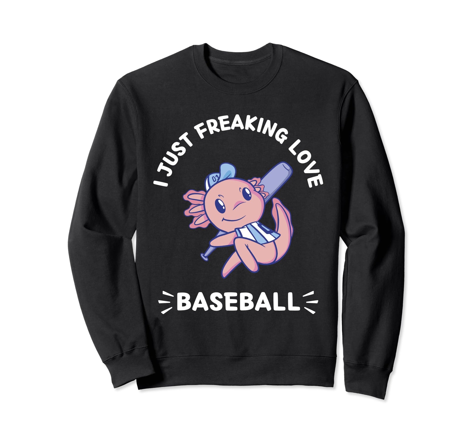 Kawaii Axolotl I Just Freaking Love Sweatshirt - Graphic Print Men Women - T-Shirt, Sweatshirt, Hoodie