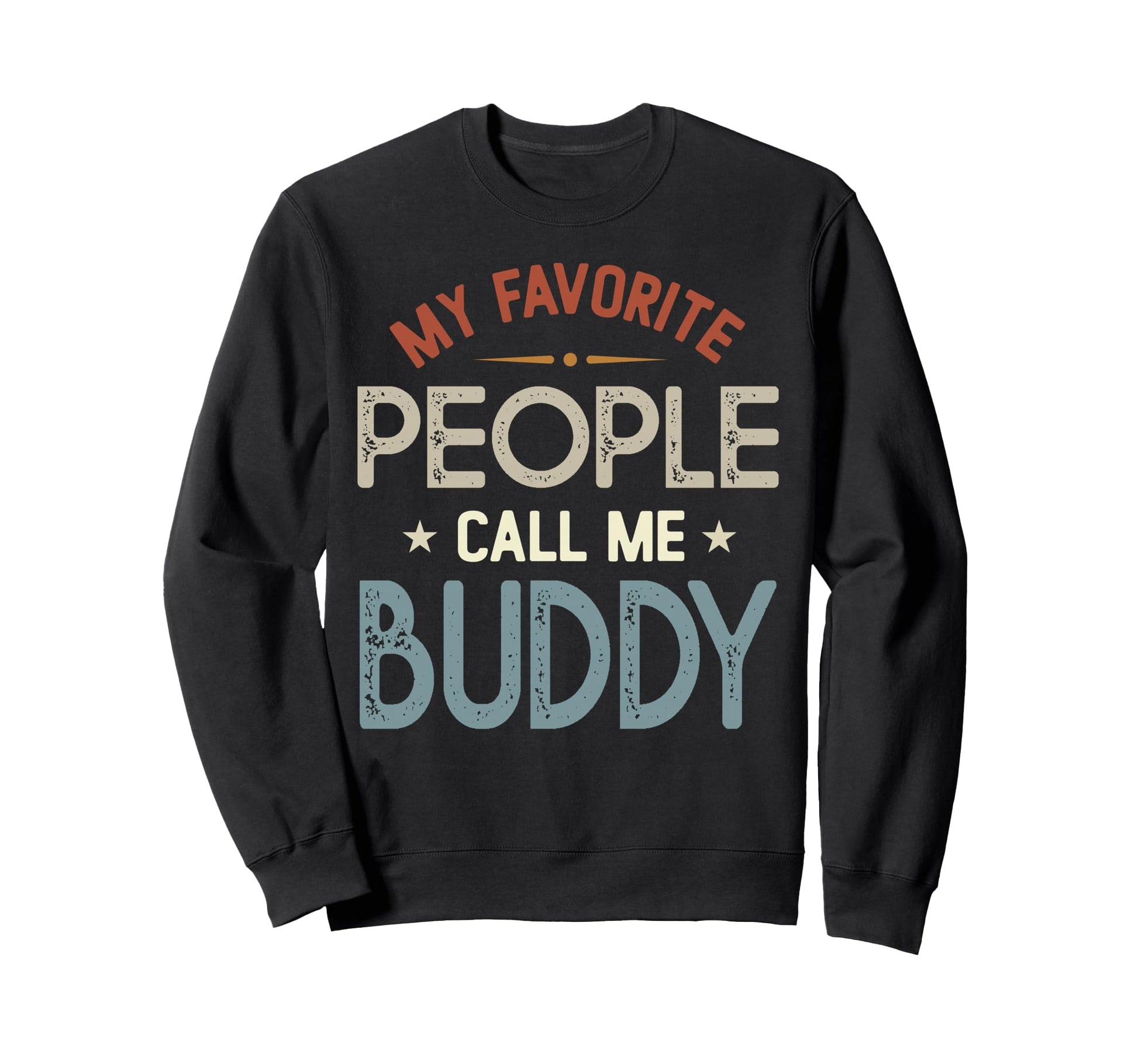 My Favorite People Call Me Buddy Sweatshirt - Fun Novelty Design Men Women - T-Shirt, Sweatshirt, Hoodie