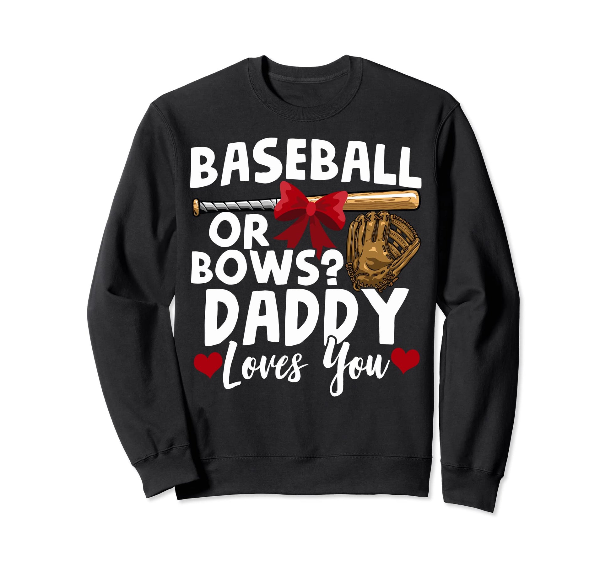 Baseball Or Bows Daddy Loves You Sweatshirt - Custom Art Print Unisex - T-Shirt, Sweatshirt, Hoodie