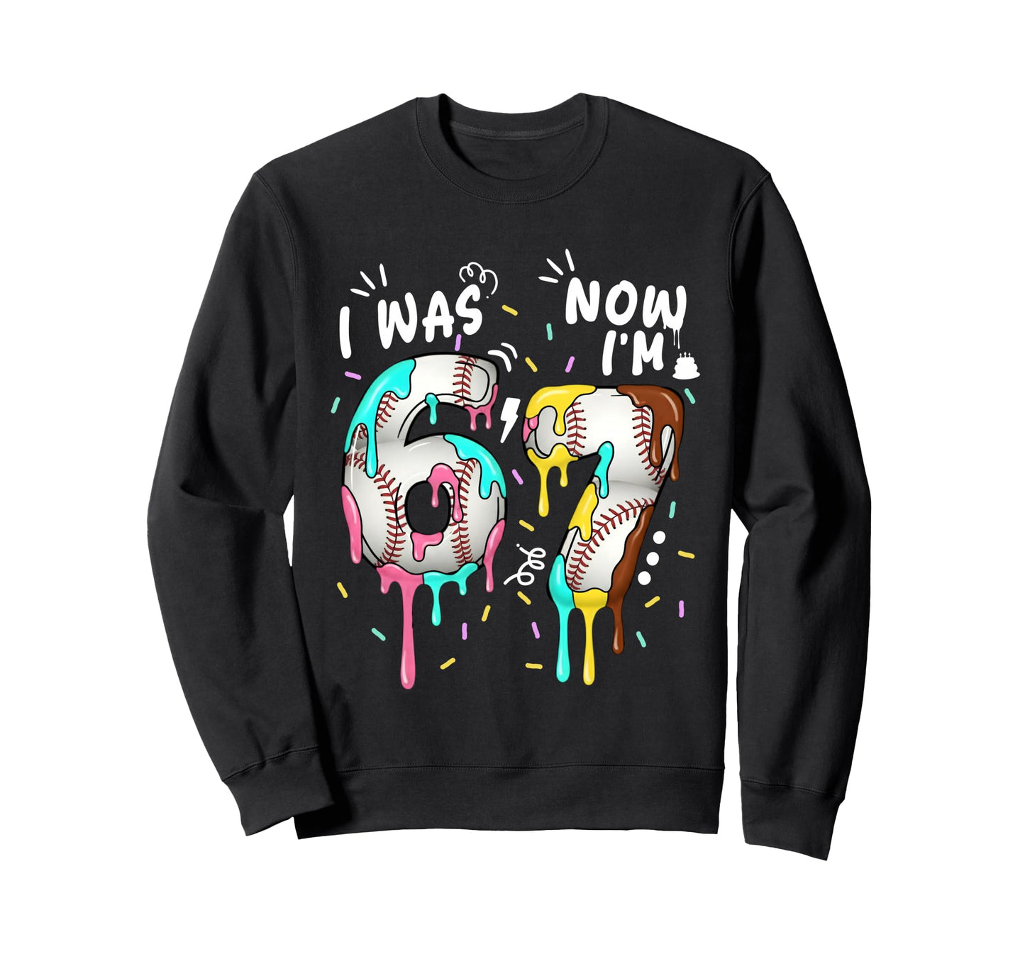 I Was 6 Now Im 7 Funny 67 Birthday Sweatshirt - Novelty Apparel for Adults - T-Shirt, Sweatshirt, Hoodie