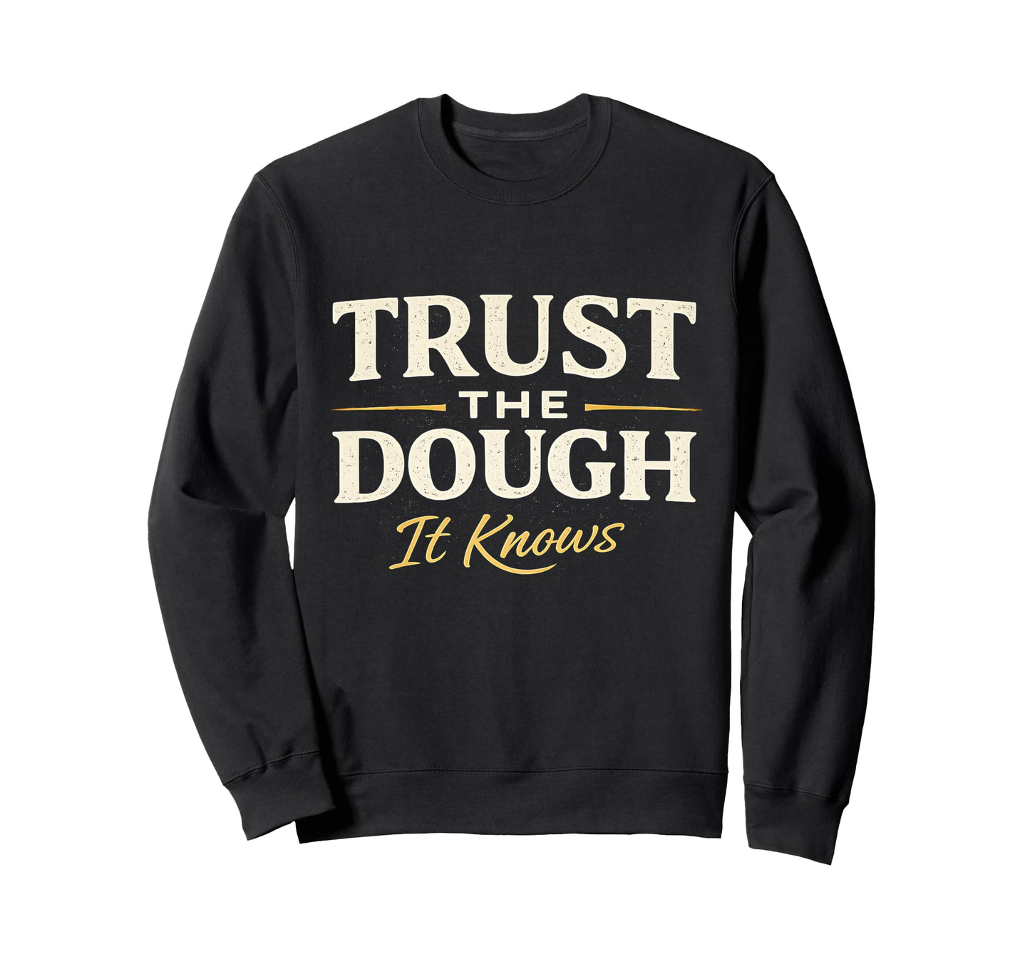Trust Dough It Knows Sourdough Sweatshirt - Fun Novelty Design Men Women - T-Shirt, Sweatshirt, Hoodie