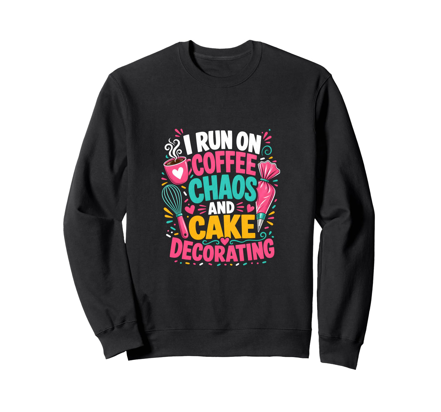 I Run Coffee Chaos And Cake Sweatshirt - Fun Novelty Design Unisex - T-Shirt, Sweatshirt, Hoodie