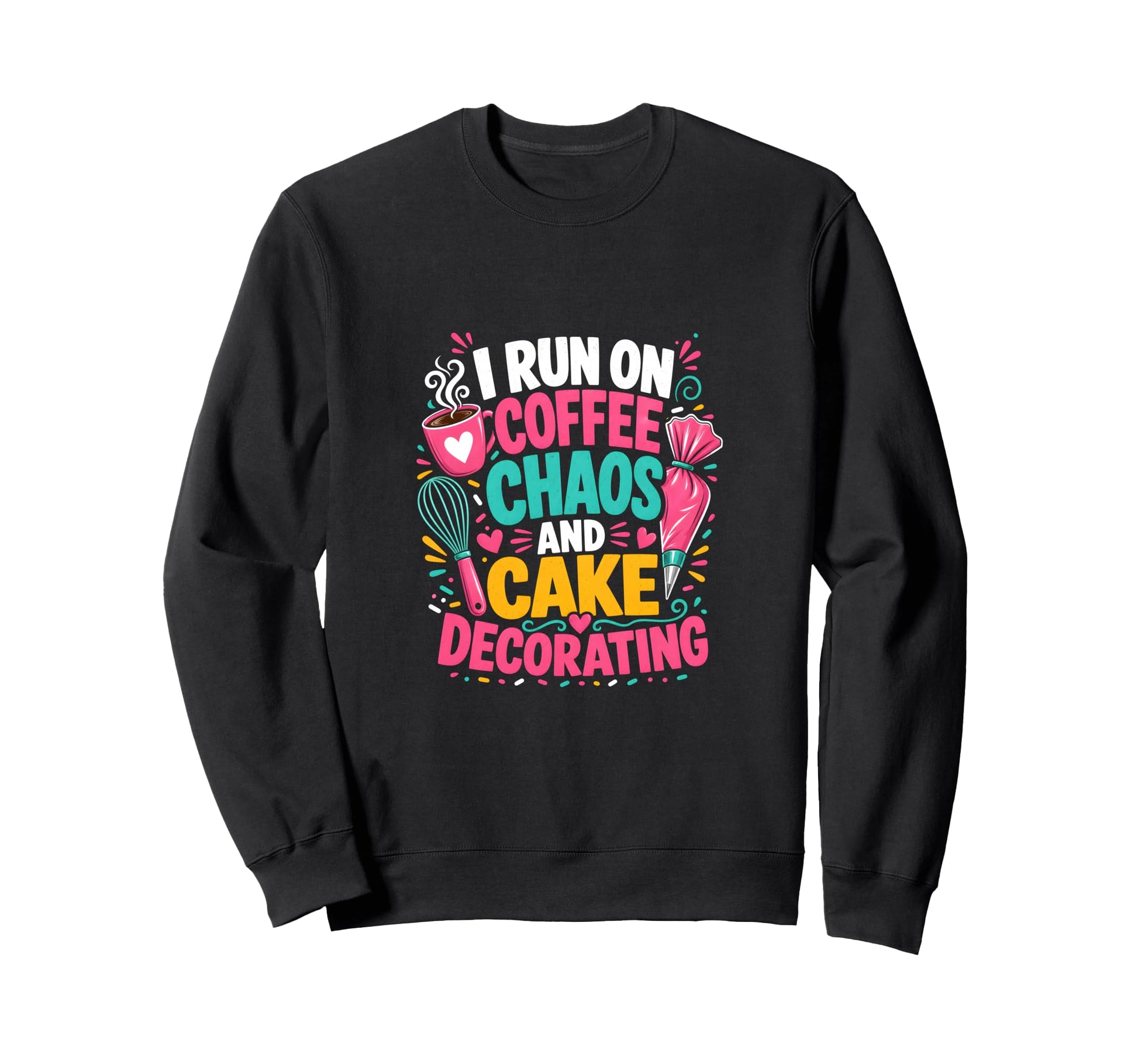 I Run Coffee Chaos And Cake Sweatshirt - Fun Novelty Design Unisex - T-Shirt, Sweatshirt, Hoodie