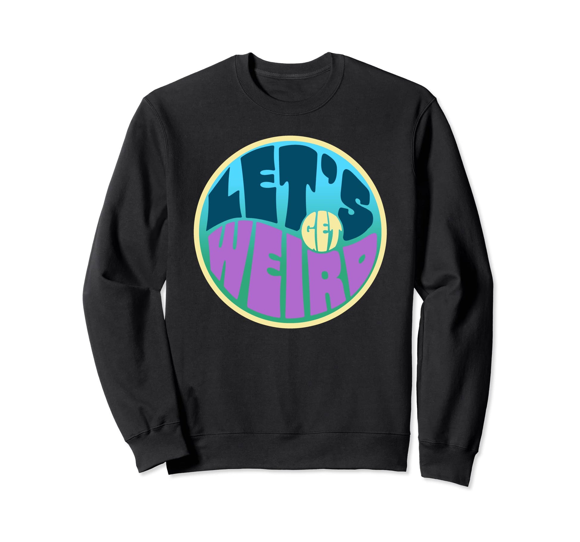 Lets Get Weird Funny 60S Typography Sweatshirt - Fun Novelty Design Unisex - T-Shirt, Sweatshirt, Hoodie