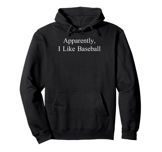 Apparently I Like Baseball Funny Meme Hoodie - Casual Everyday Wear Unisex - T-Shirt, Sweatshirt, Hoodie