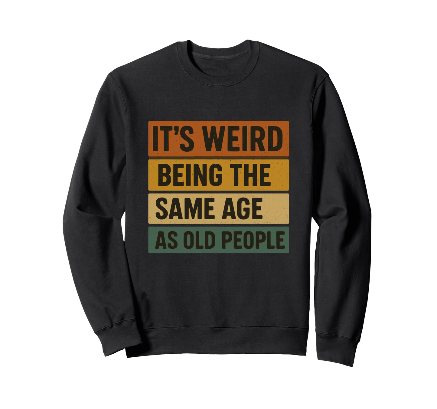 Its Weird Being Same Age As Sweatshirt - Casual Everyday Wear for Adults - T-Shirt, Sweatshirt, Hoodie