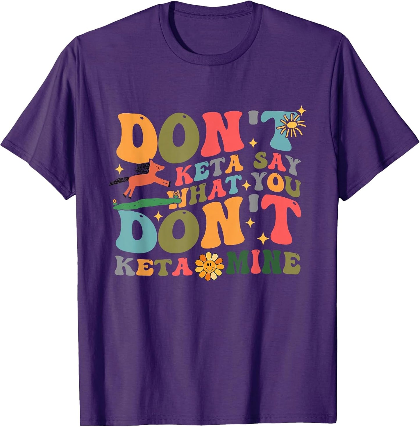 Don't Keta Say What You Ketamine Quote - Adult & Kids T-Shirts, Sweatshirts & Hoodies apparel design preview 1