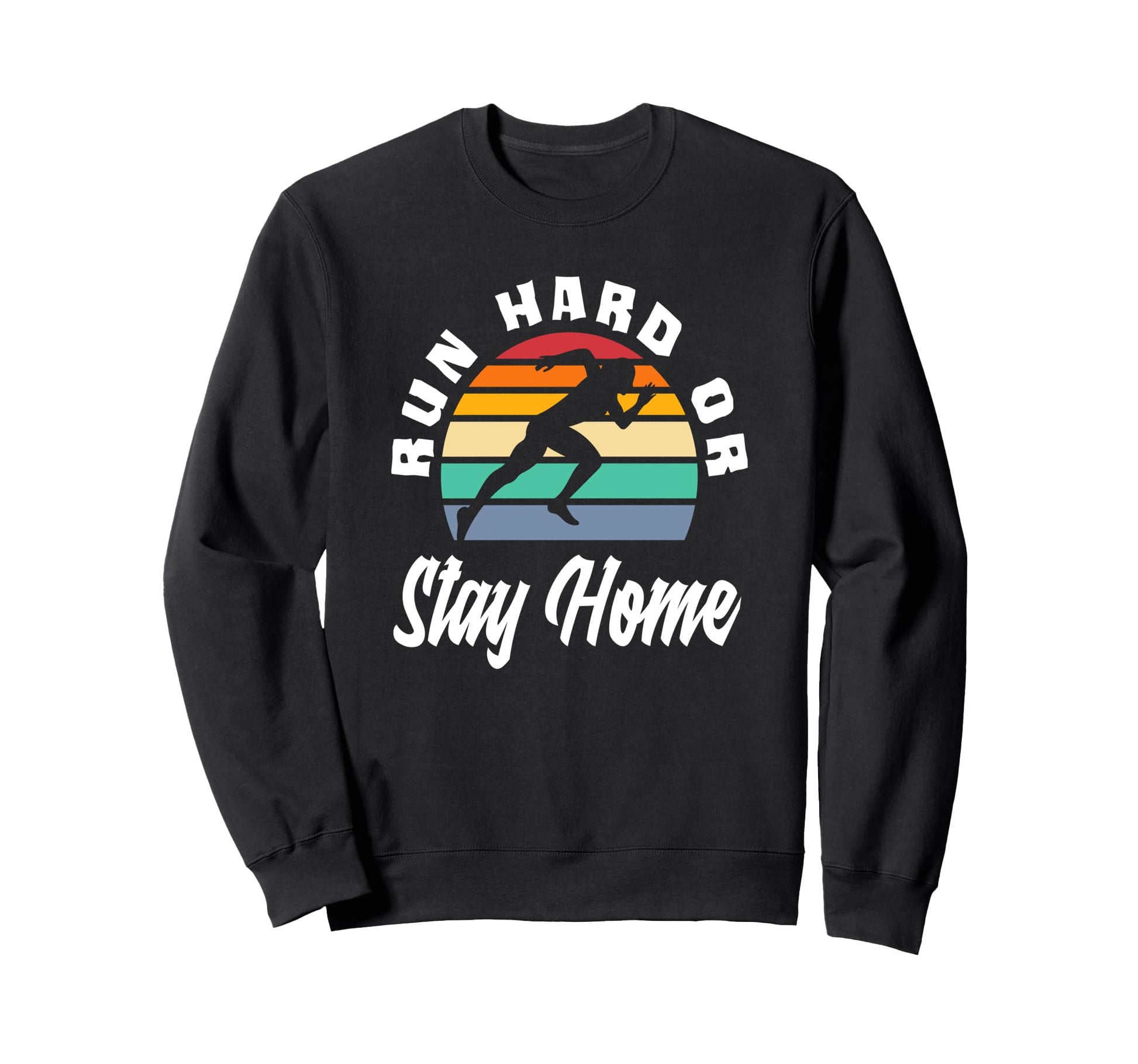 Run Hard Or Stay Home Runner Fitness Sweatshirt - Aesthetic Graphic Unisex - T-Shirt, Sweatshirt, Hoodie