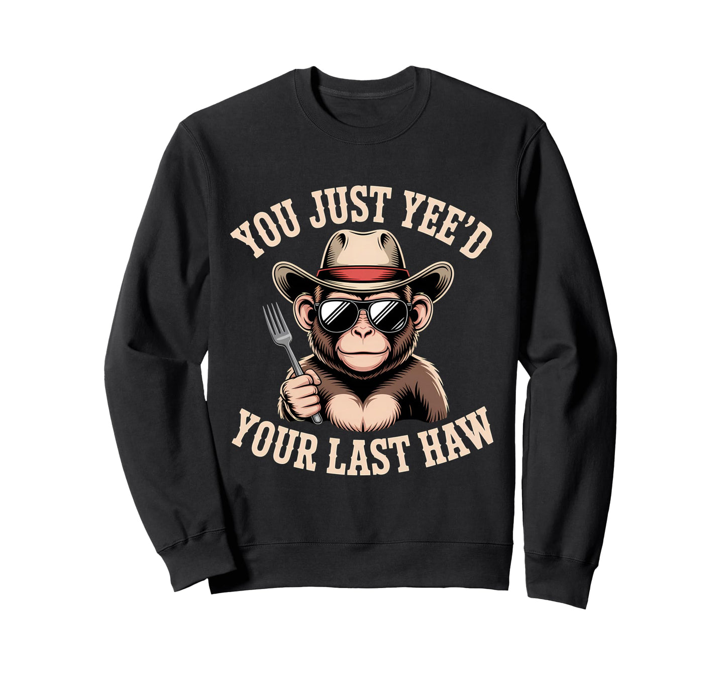 You Just Yeed Your Last Haw Sweatshirt - Fun Novelty Design for Adults - T-Shirt, Sweatshirt, Hoodie