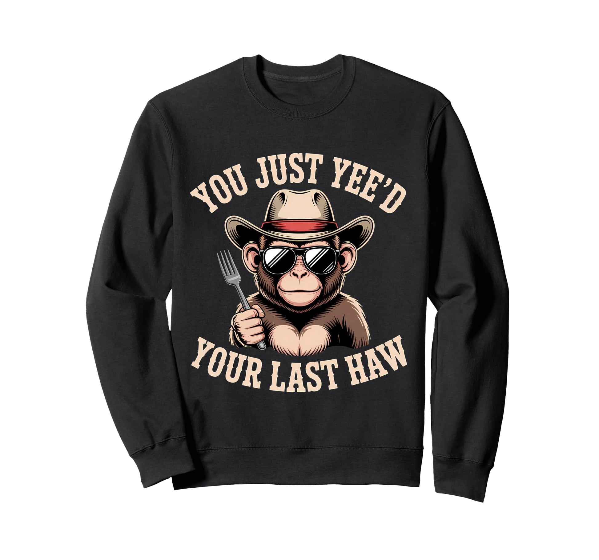 You Just Yeed Your Last Haw Sweatshirt - Fun Novelty Design for Adults - T-Shirt, Sweatshirt, Hoodie