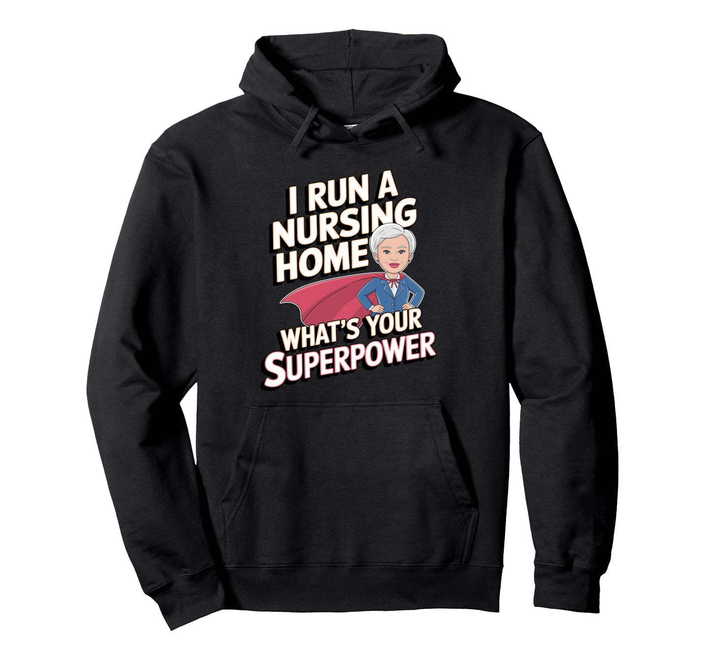 I Run Nursing Home Whats Your Superpower Hoodie - Novelty Apparel Men Women - T-Shirt, Sweatshirt, Hoodie