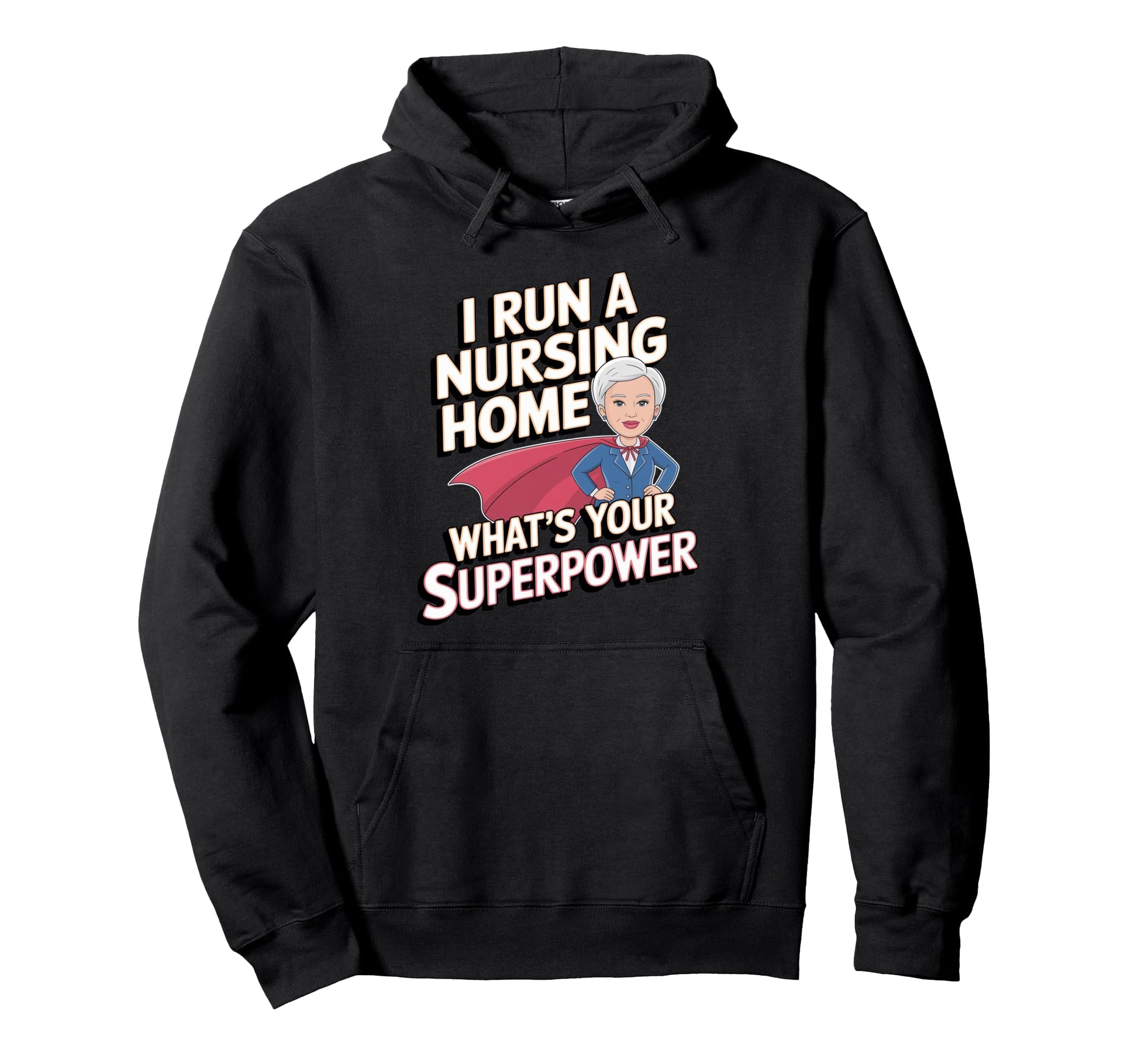 I Run Nursing Home Whats Your Superpower Hoodie - Novelty Apparel Men Women - T-Shirt, Sweatshirt, Hoodie