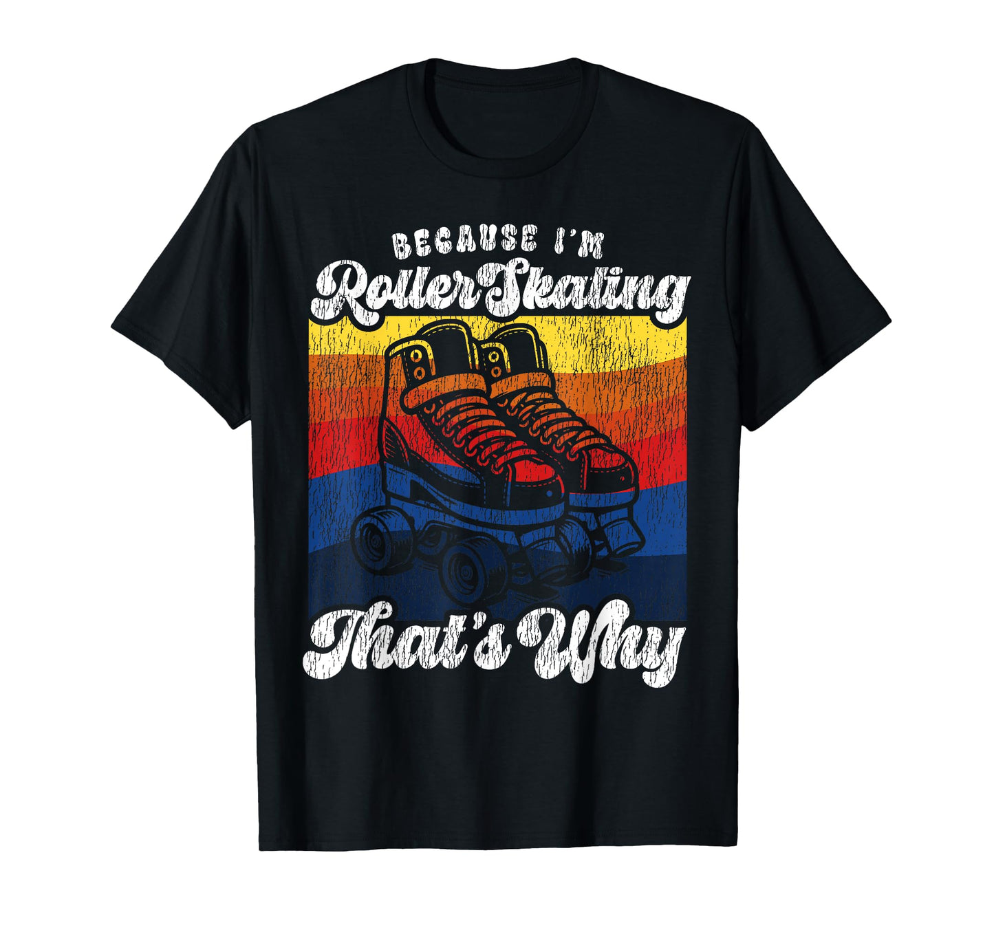 Roller Skating Skate 1970S Because Im T-Shirt - Fun Novelty Design Unisex - T-Shirt, Sweatshirt, Hoodie
