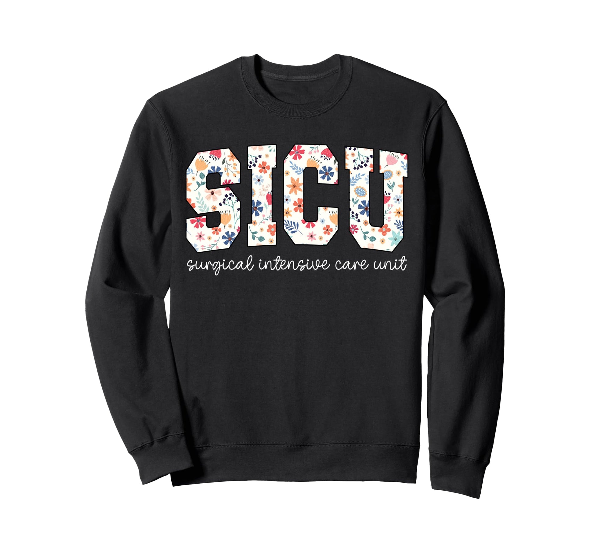 Floral Sicu Nurse Surgery Icu Sweatshirt - Unique Graphic Men Women - T-Shirt, Sweatshirt, Hoodie
