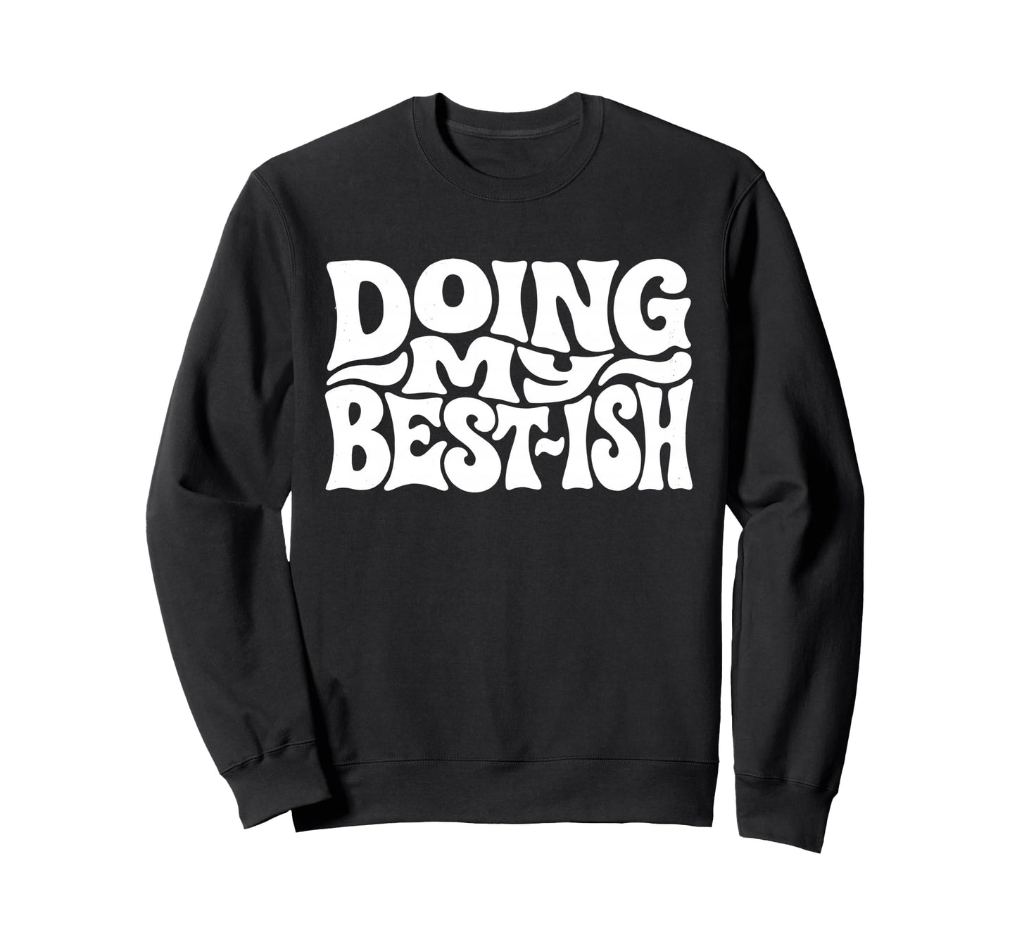 Doing My Best Ish Funny Sweatshirt - Casual Everyday Wear Men Women - T-Shirt, Sweatshirt, Hoodie