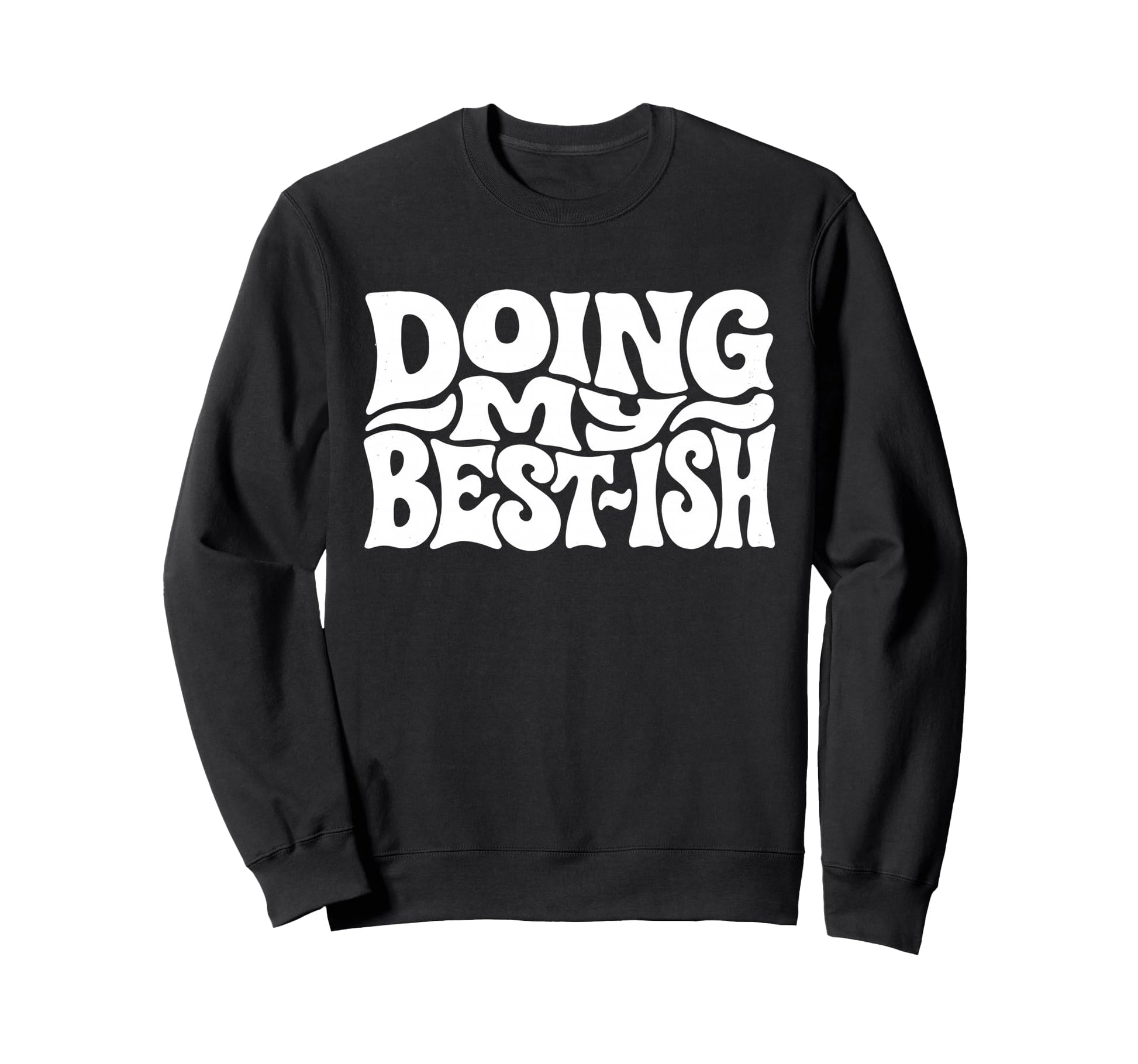 Doing My Best Ish Funny Sweatshirt - Casual Everyday Wear Men Women - T-Shirt, Sweatshirt, Hoodie