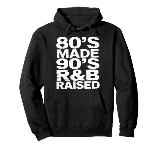 80S Made 90S R B Raised Music Hoodie - Novelty Apparel Men Women - T-Shirt, Sweatshirt, Hoodie