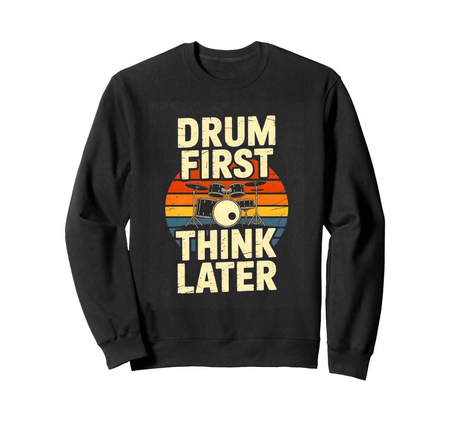 Drum First Think Later Drummer Music Sweatshirt - Trendy Graphic for Adults - T-Shirt, Sweatshirt, Hoodie