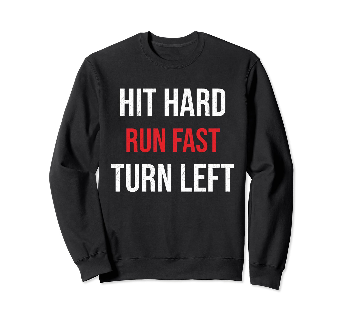 Hit Hard Run Fast Turn Left Funny Sweatshirt - Trendy Graphic Unisex - T-Shirt, Sweatshirt, Hoodie