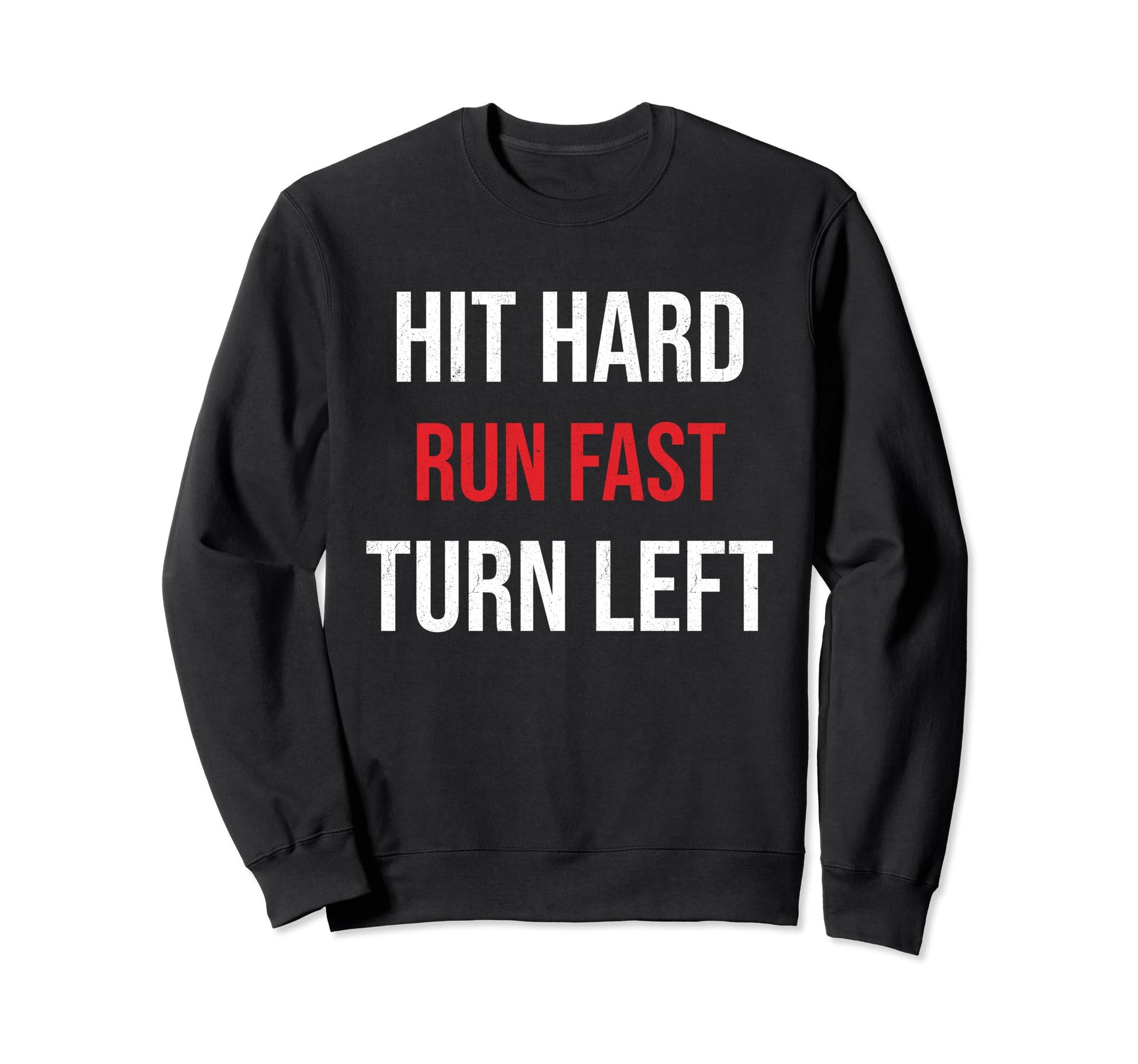 Hit Hard Run Fast Turn Left Funny Sweatshirt - Trendy Graphic Unisex - T-Shirt, Sweatshirt, Hoodie