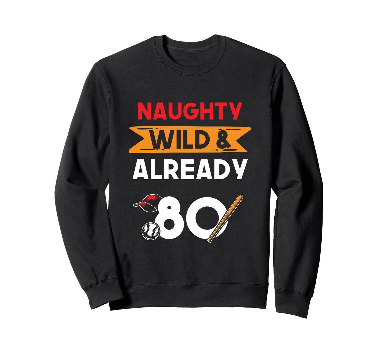 Naughty Wild Already 80 Birthday Sweatshirt - Unique Graphic Men Women - T-Shirt, Sweatshirt, Hoodie