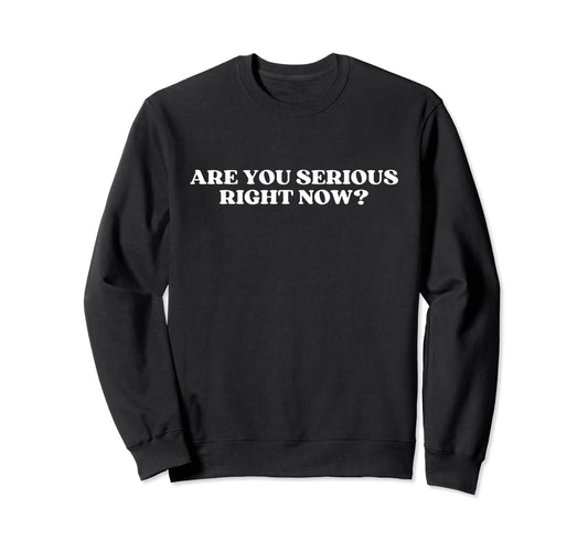 Are You Serious Right Now Y2K Aesthetic Sweatshirt - Novelty Apparel Unisex - T-Shirt, Sweatshirt, Hoodie