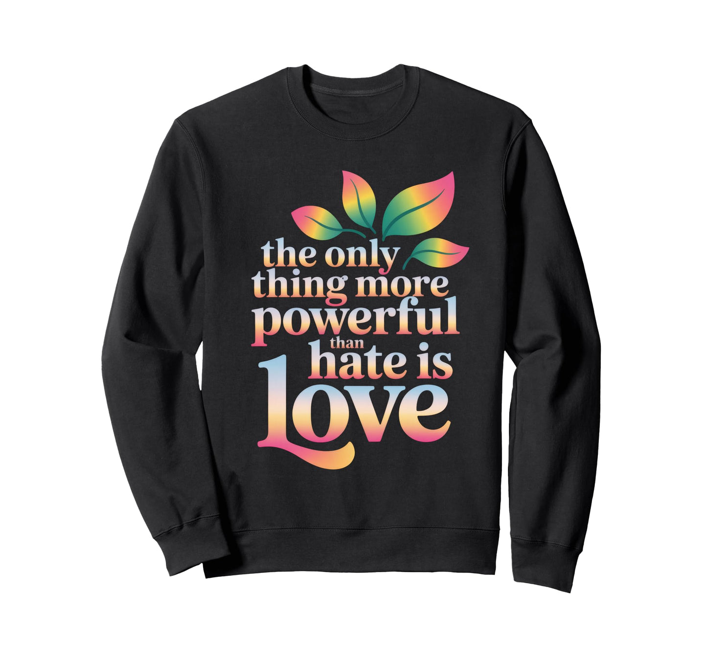 Only Thing More Powerful Than Hate Sweatshirt - Aesthetic Graphic Unisex - T-Shirt, Sweatshirt, Hoodie