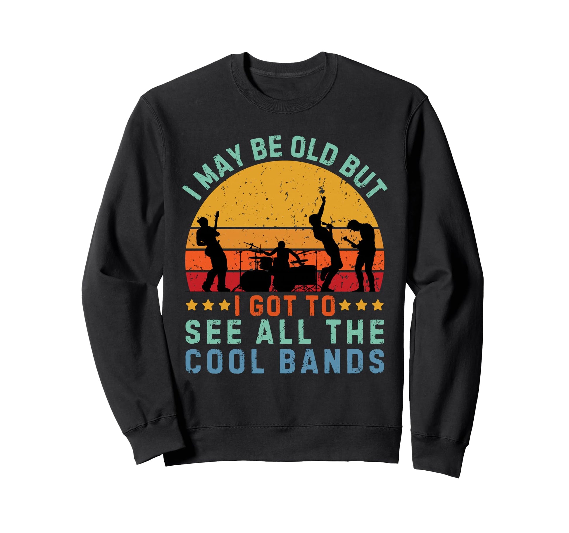 May Be Old But I Got To See All Sweatshirt - Unique Graphic Men Women - T-Shirt, Sweatshirt, Hoodie
