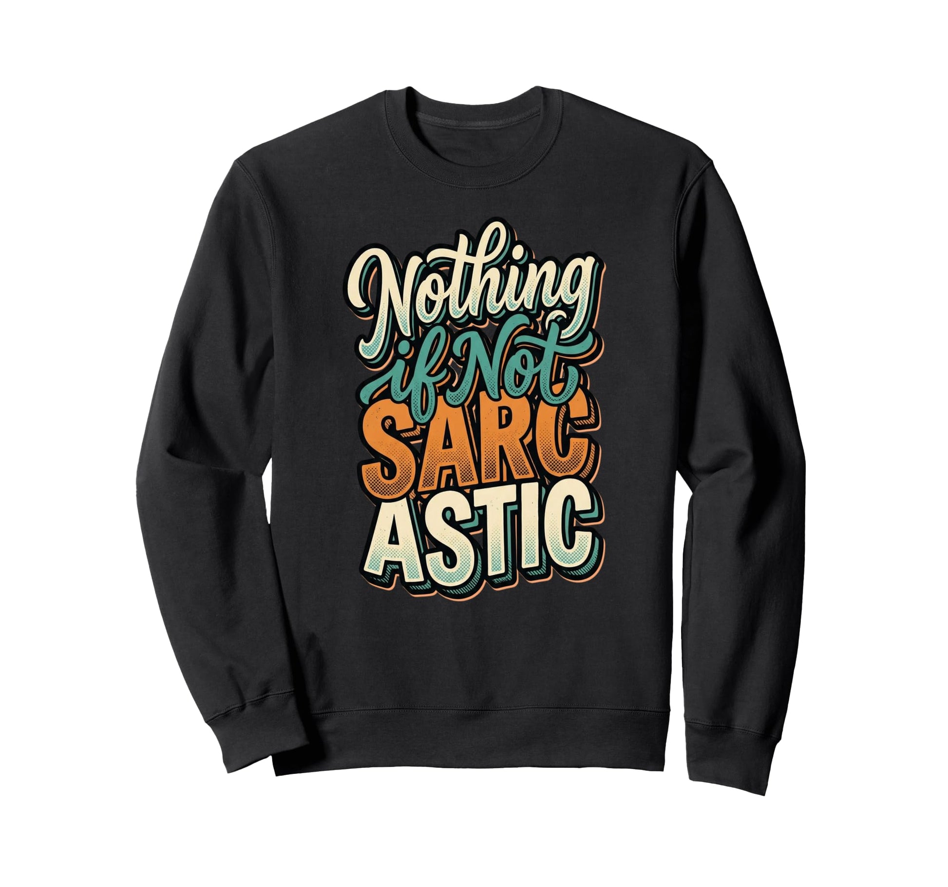 Nothing If Not Sarcastic Funny S Sweatshirt - Graphic Print Men Women - T-Shirt, Sweatshirt, Hoodie