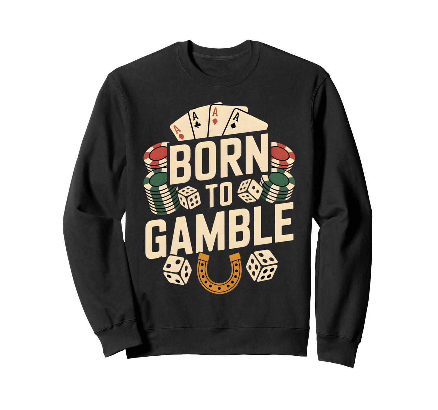 Born To Gamble Poker Cards Dice Sweatshirt - Unique Graphic Unisex - T-Shirt, Sweatshirt, Hoodie