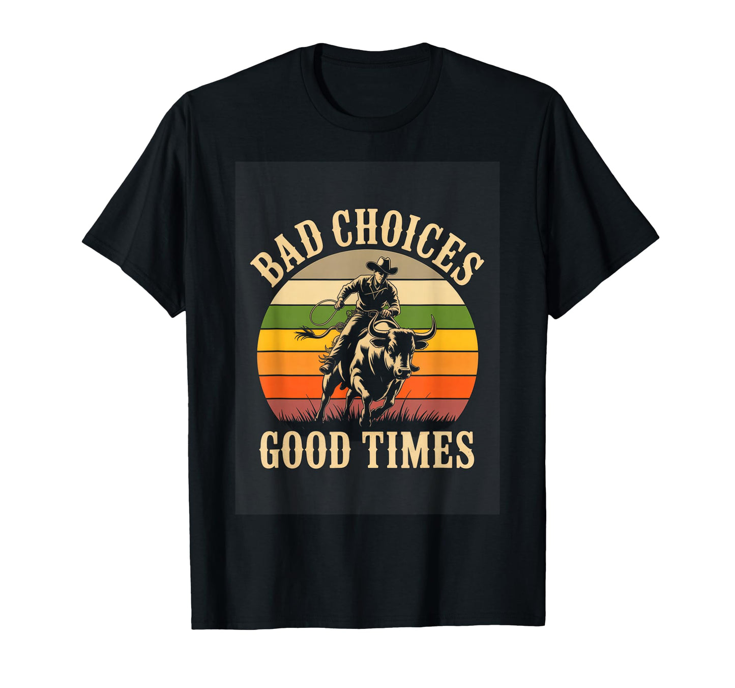 Bad Choices Good Times Rodeo Cowboy T-Shirt - Graphic Print Men Women - T-Shirt, Sweatshirt, Hoodie