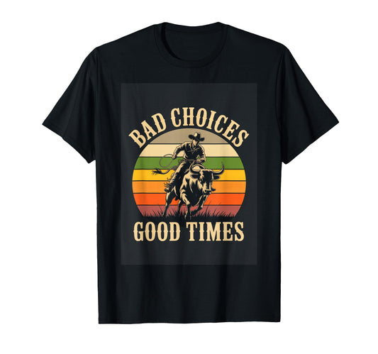 Bad Choices Good Times Rodeo Cowboy T-Shirt - Graphic Print Men Women - T-Shirt, Sweatshirt, Hoodie
