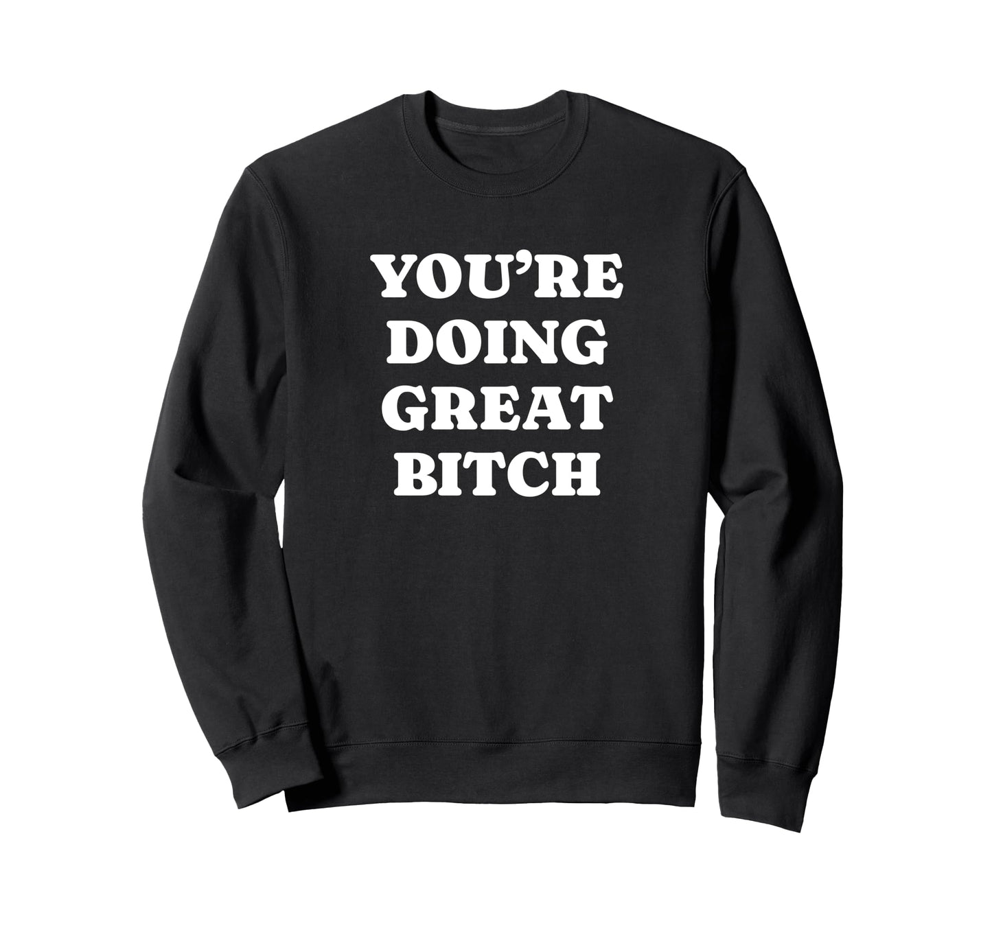Youre Doing Great Bitch Y2K Sweatshirt - Casual Everyday Wear Men Women - T-Shirt, Sweatshirt, Hoodie