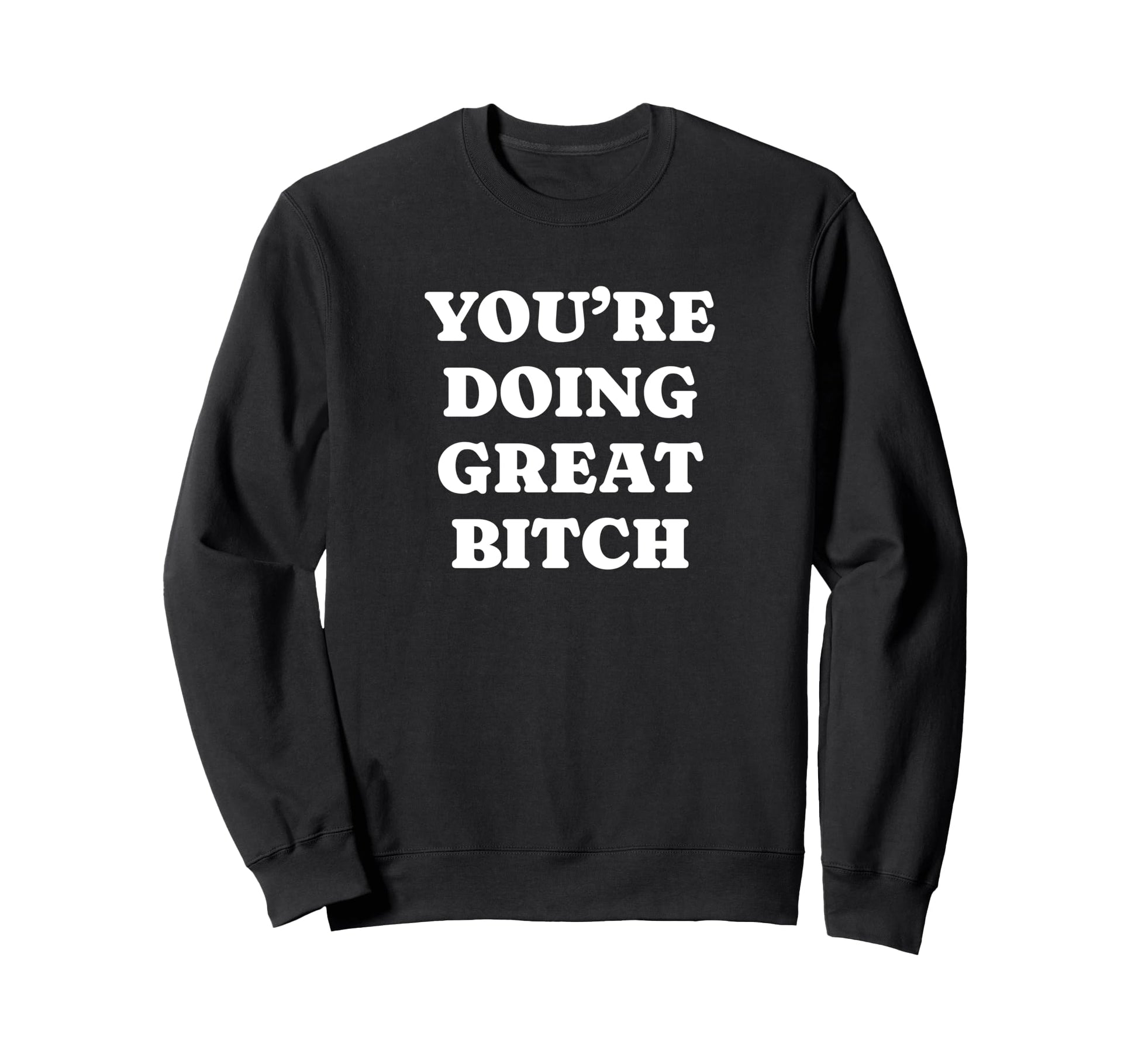 Youre Doing Great Bitch Y2K Sweatshirt - Casual Everyday Wear Men Women - T-Shirt, Sweatshirt, Hoodie