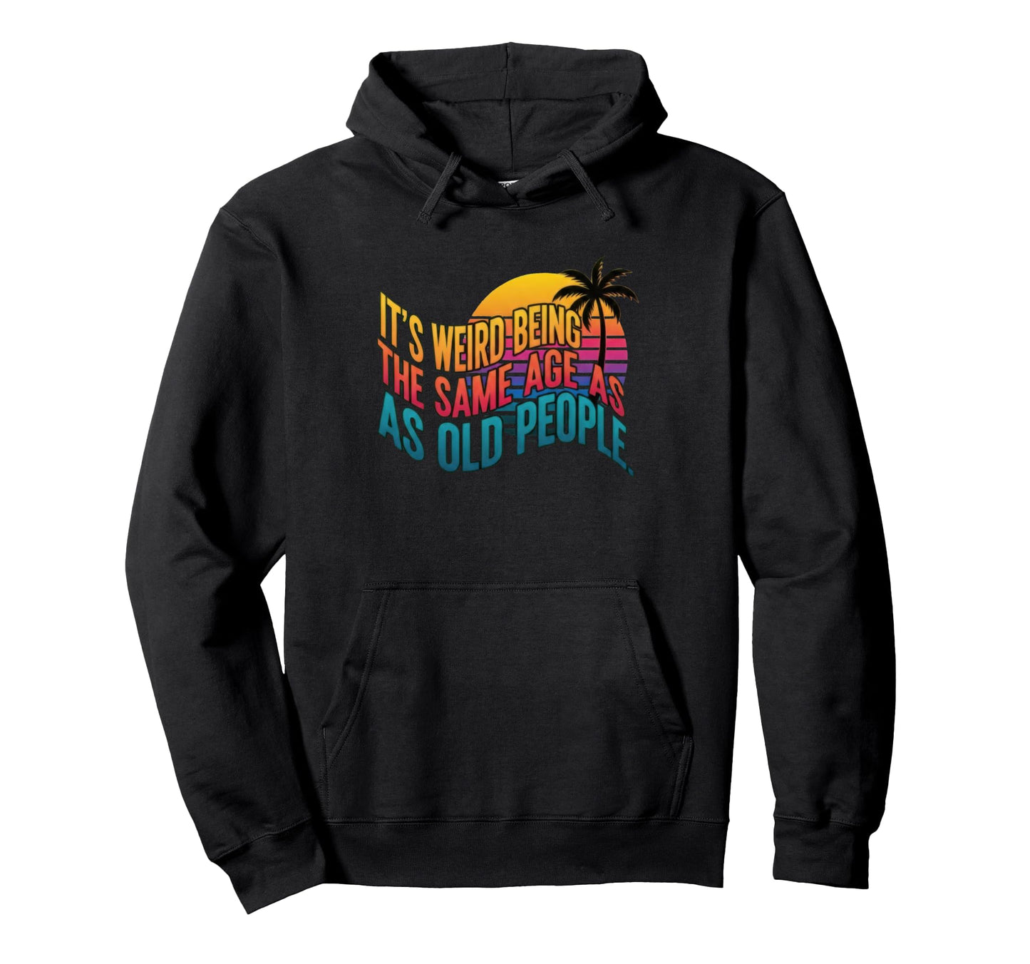 Weird Being Same Age As Old People Hoodie - Fun Novelty Design for Adults - T-Shirt, Sweatshirt, Hoodie